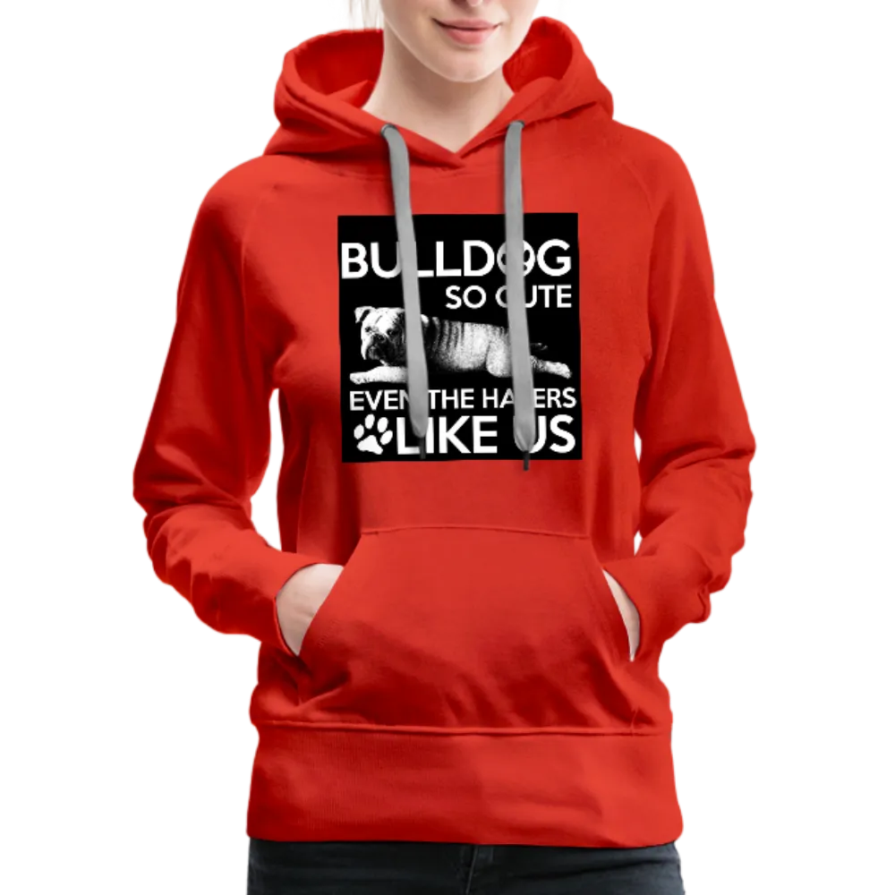 Bulldog So Cute Even The Haters Like Us Women’s Premium Hoodie