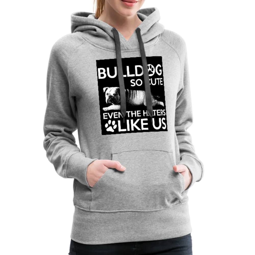 Bulldog So Cute Even The Haters Like Us Women’s Premium Hoodie