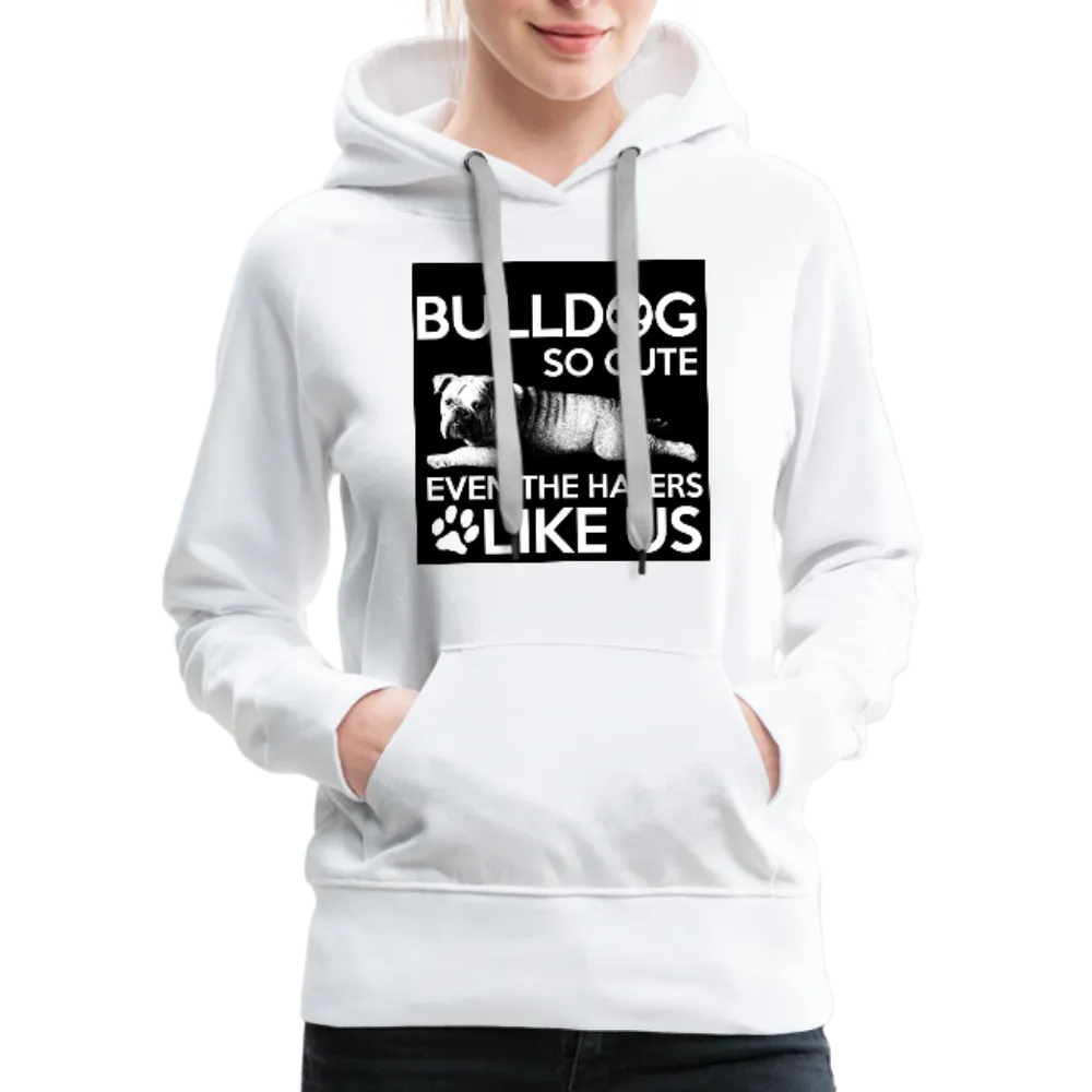 Bulldog So Cute Even The Haters Like Us Women’s Premium Hoodie